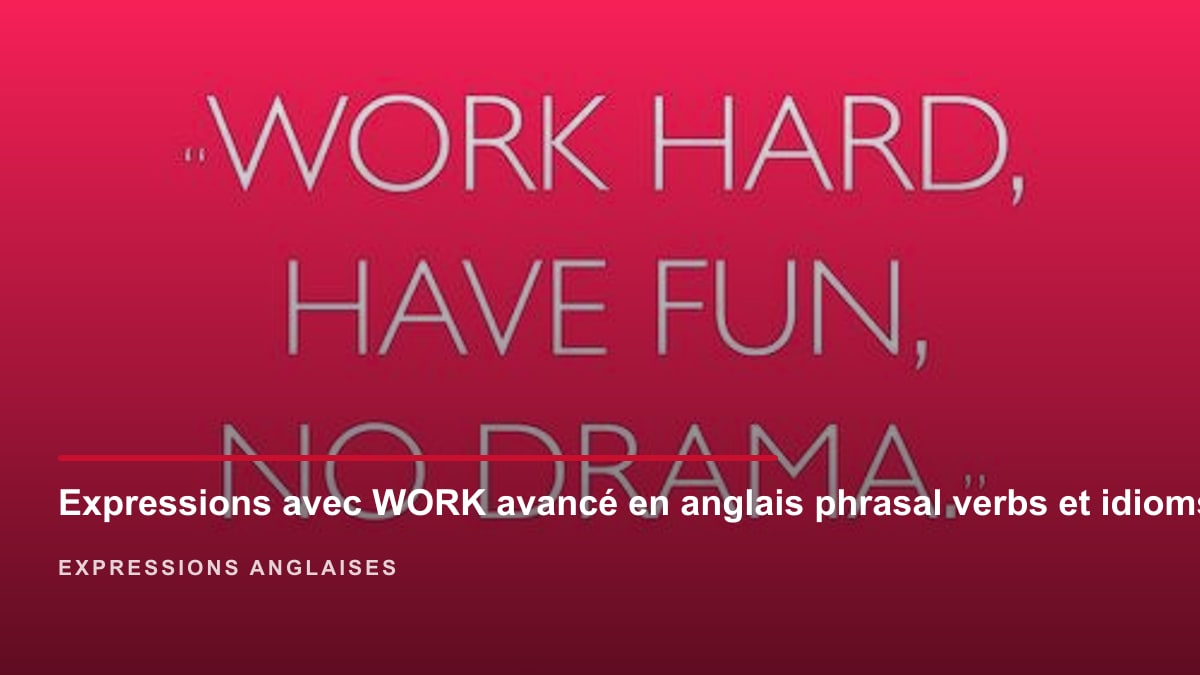 Illustration de l'article : Expressions avec WORK avancé en anglais : phrasal verbs et idioms